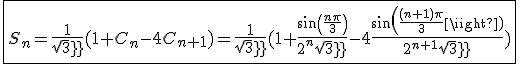 \fbox{S_n=\frac{1}{sqrt3}(1+C_n-4C_{n+1})=\frac{1}{sqrt3}(1+\frac{sin(\frac{n\pi}{3})}{2^{n}sqrt3}-4\frac{sin(\frac{(n+1)\pi}{3})}{2^{n+1}sqrt3})}